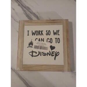 I Work So We Can Go to Disney Plaque/Desk Sign -  6" x 6"